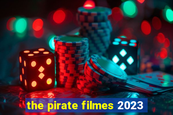 the pirate filmes 2023